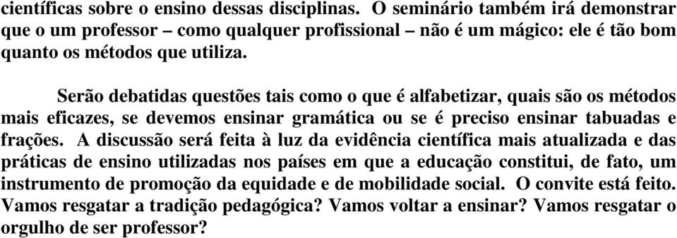 Serão debatidas questões tais como o que é alfabetizar, quais são os métodos mais eficazes, se devemos ensinar gramática ou se é preciso ensinar tabuadas e frações.