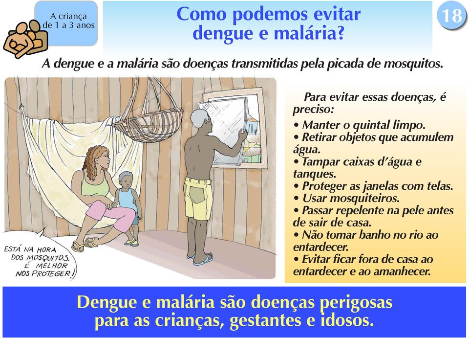 Proteger as janelas com telas. Usar mosquiteiros. Passar repelente na pele antes de sair de casa.