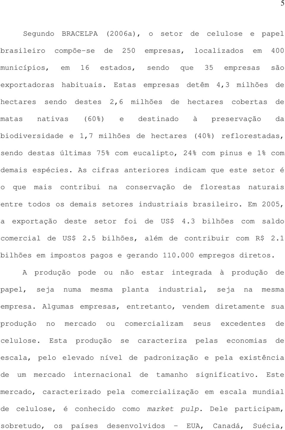 reflorestadas, sendo destas últimas 75% com eucalipto, 24% com pinus e 1% com demais espécies.