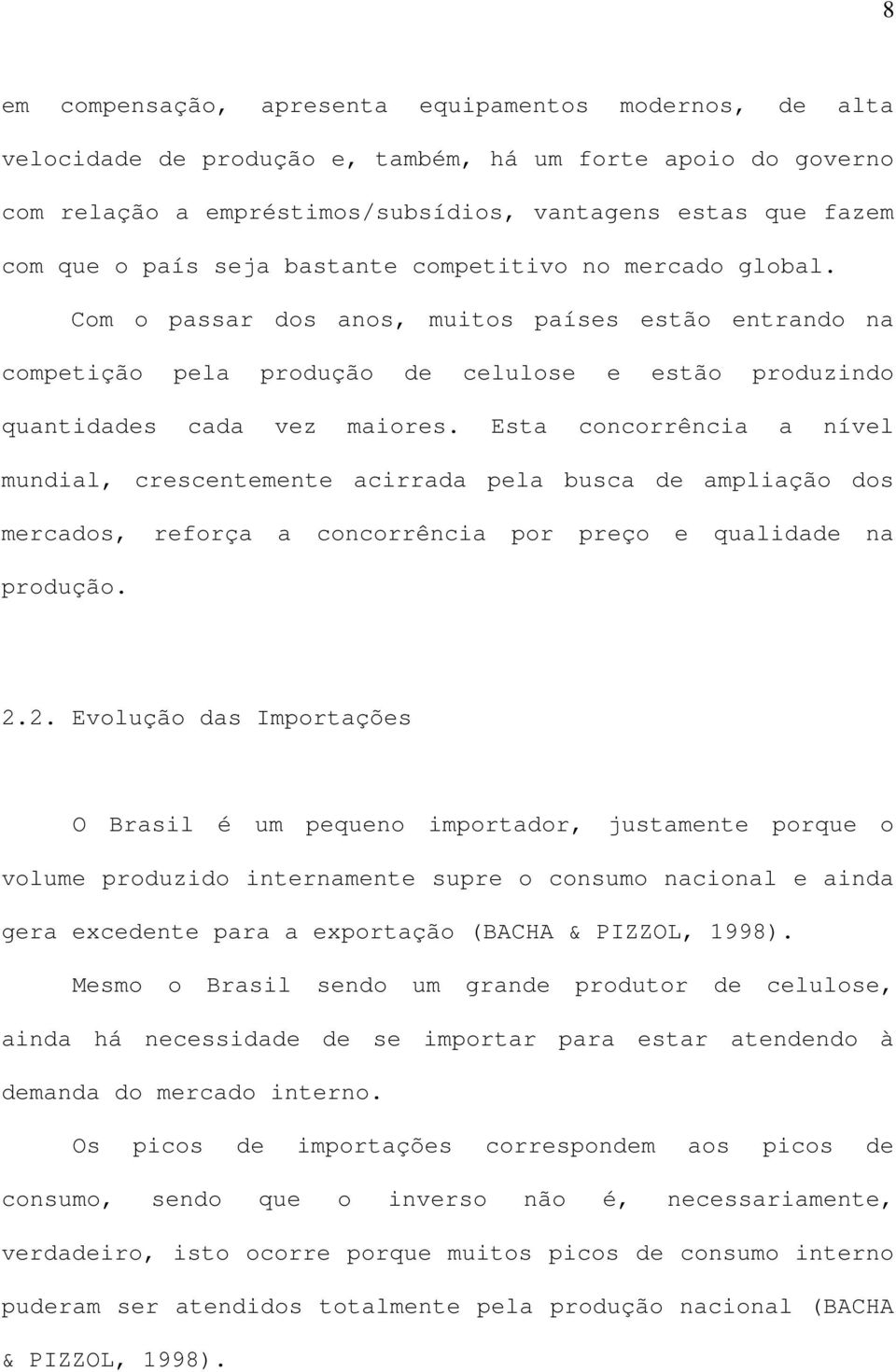 Esta concorrência a nível mundial, crescentemente acirrada pela busca de ampliação dos mercados, reforça a concorrência por preço e qualidade na produção. 2.