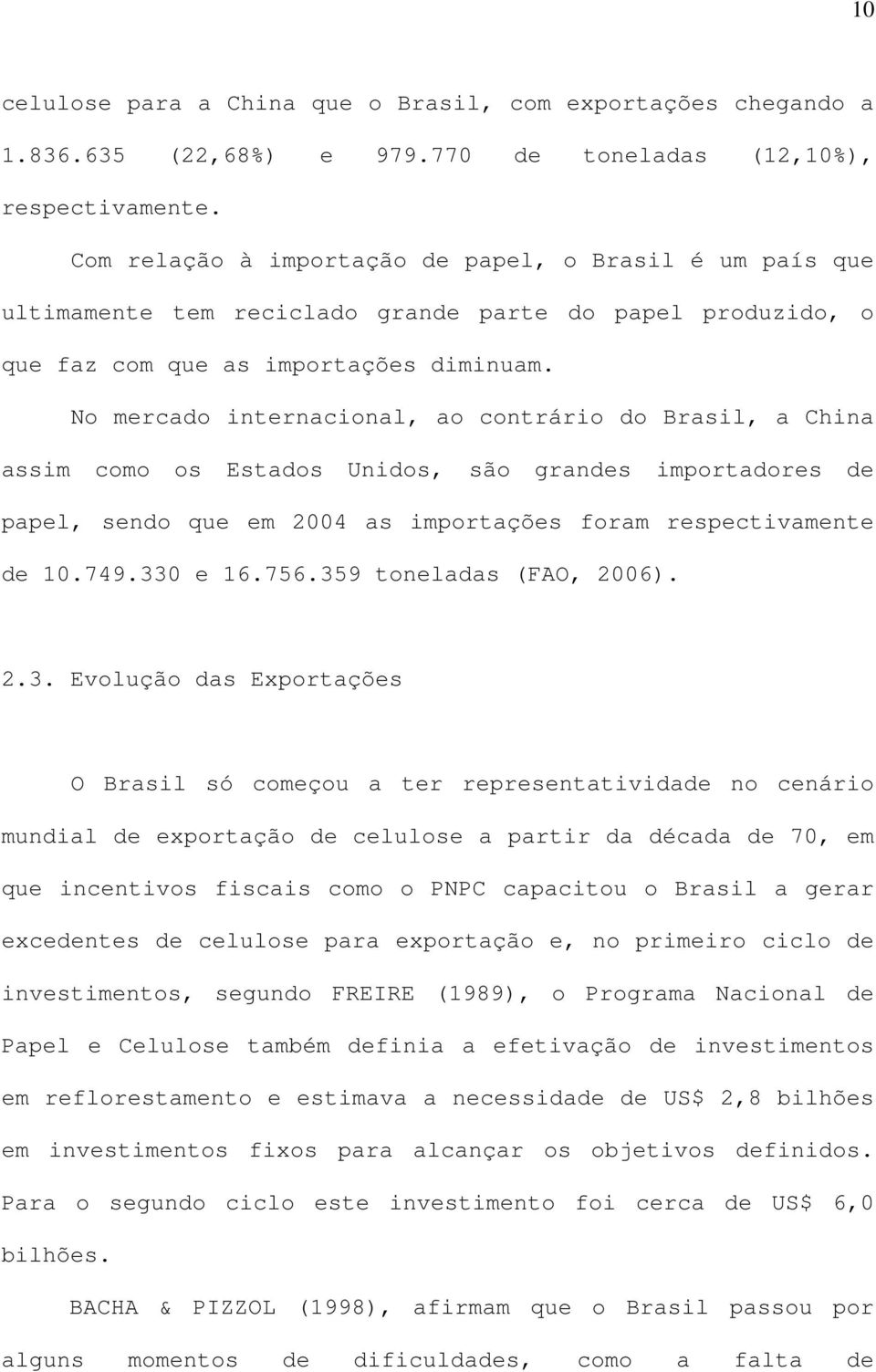 No mercado internacional, ao contrário do Brasil, a China assim como os Estados Unidos, são grandes importadores de papel, sendo que em 2004 as importações foram respectivamente de 10.749.330 e 16.