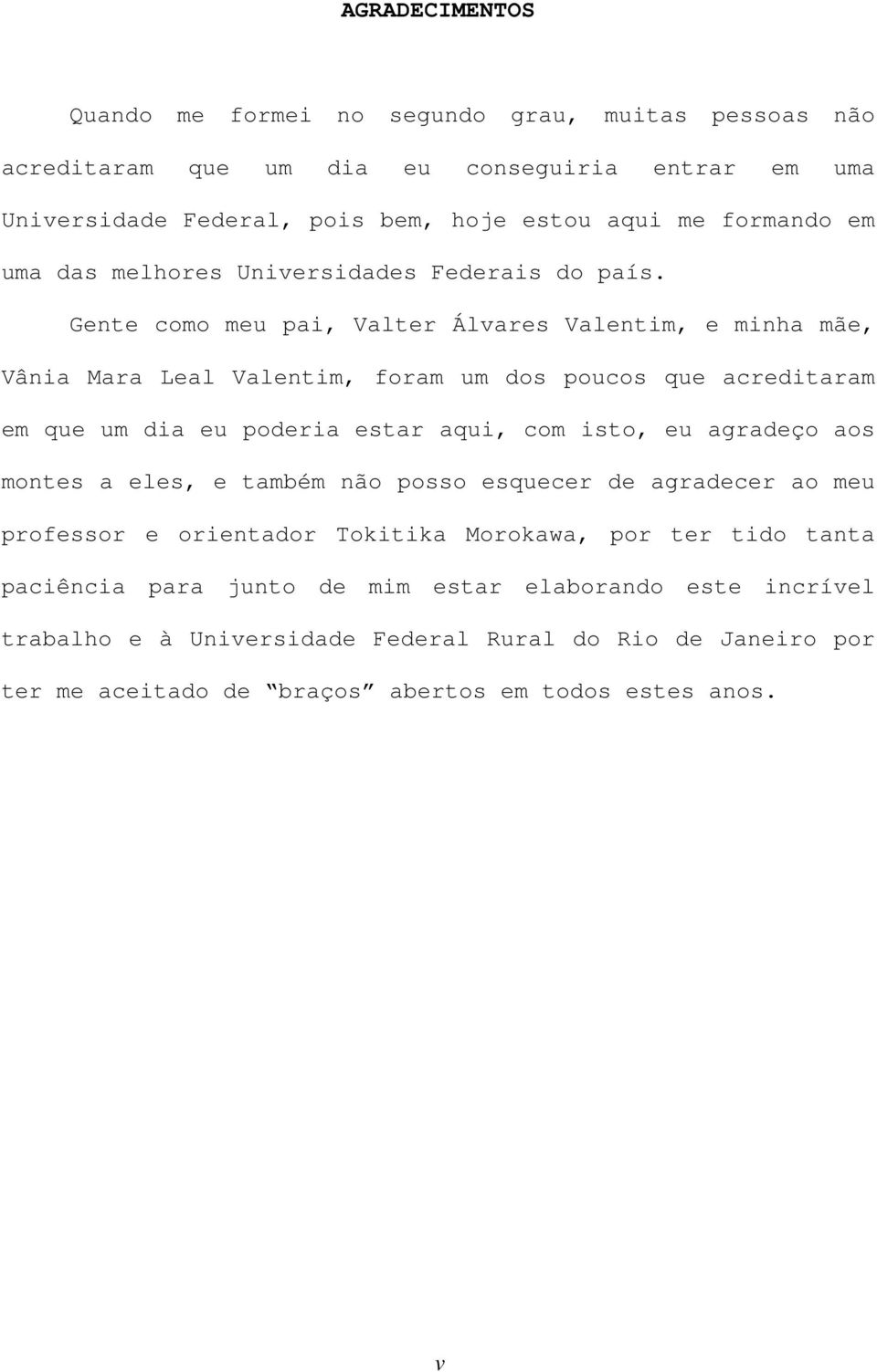 Gente como meu pai, Valter Álvares Valentim, e minha mãe, Vânia Mara Leal Valentim, foram um dos poucos que acreditaram em que um dia eu poderia estar aqui, com isto, eu agradeço