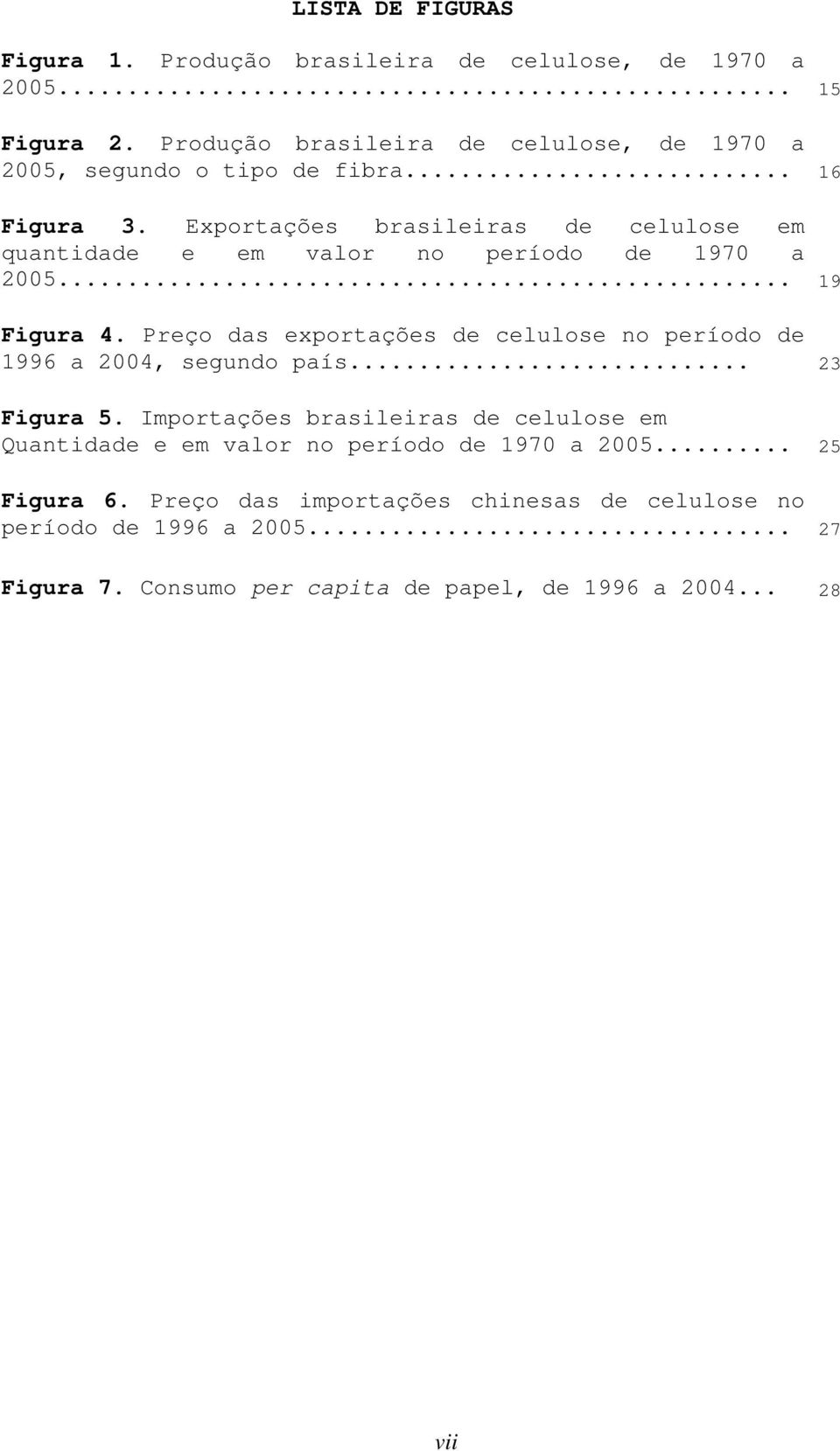 Exportações brasileiras de celulose em quantidade e em valor no período de 1970 a 2005... 19 Figura 4.