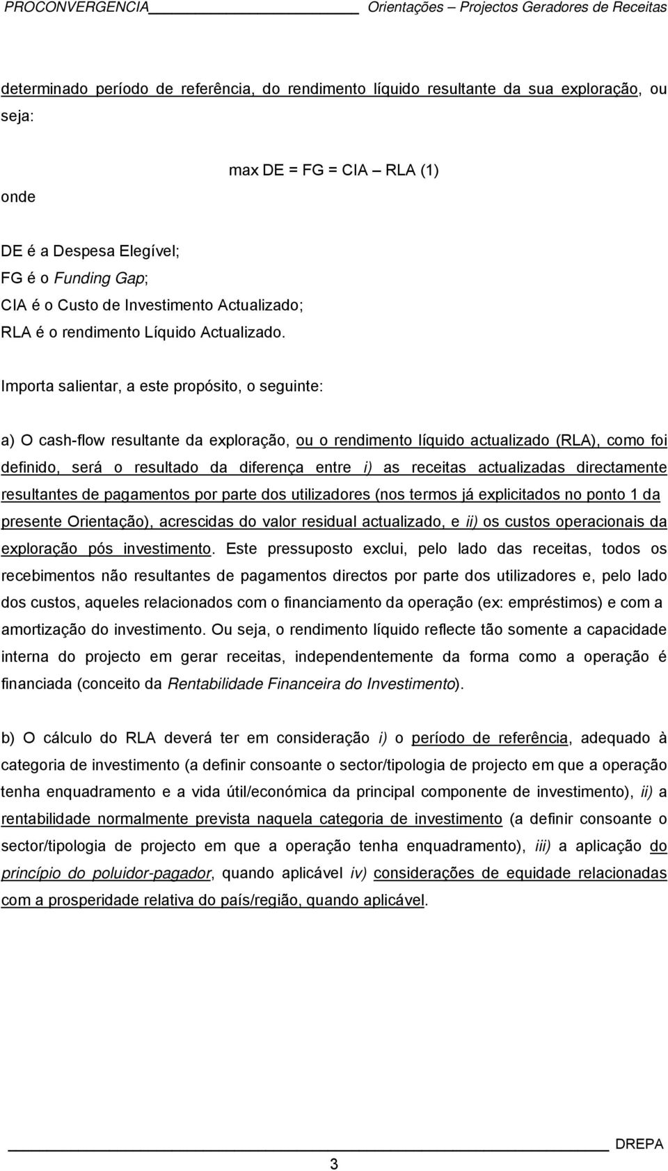 Importa salientar, a este propósito, o seguinte: a) O cash-flow resultante da exploração, ou o rendimento líquido actualizado (RLA), como foi definido, será o resultado da diferença entre i) as