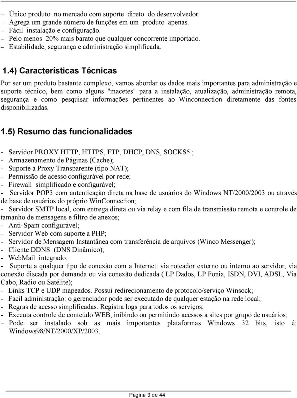 4) Características Técnicas Por ser um produto bastante complexo, vamos abordar os dados mais importantes para administração e suporte técnico, bem como alguns "macetes" para a instalação,