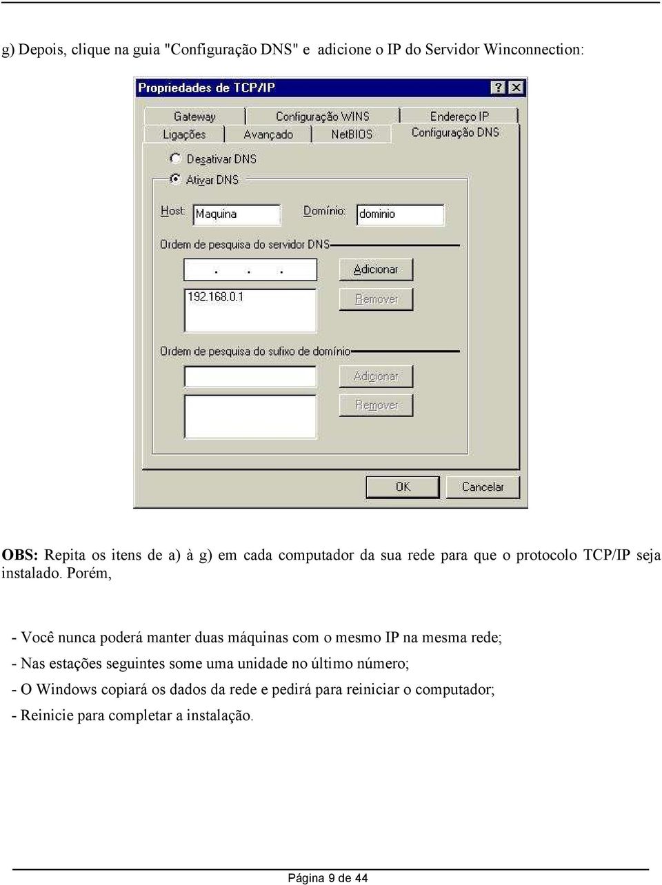 Porém, - Você nunca poderá manter duas máquinas com o mesmo IP na mesma rede; - Nas estações seguintes some uma