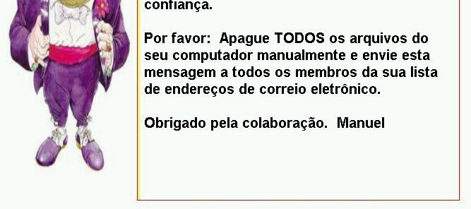 Programas e Instruções Sou o primeiro vírus excêntrico! Como nós, os excêntricos, não temos experiência em programação em computadores, este vírus só funciona a base da confiança.