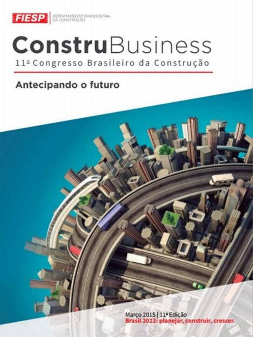 11º Congresso Brasileiro da Construção ConstruBusiness Antecipando o futuro O congresso lançou o estudo que traz uma análise da cadeia produtiva da construção e as necessidades de investimentos em