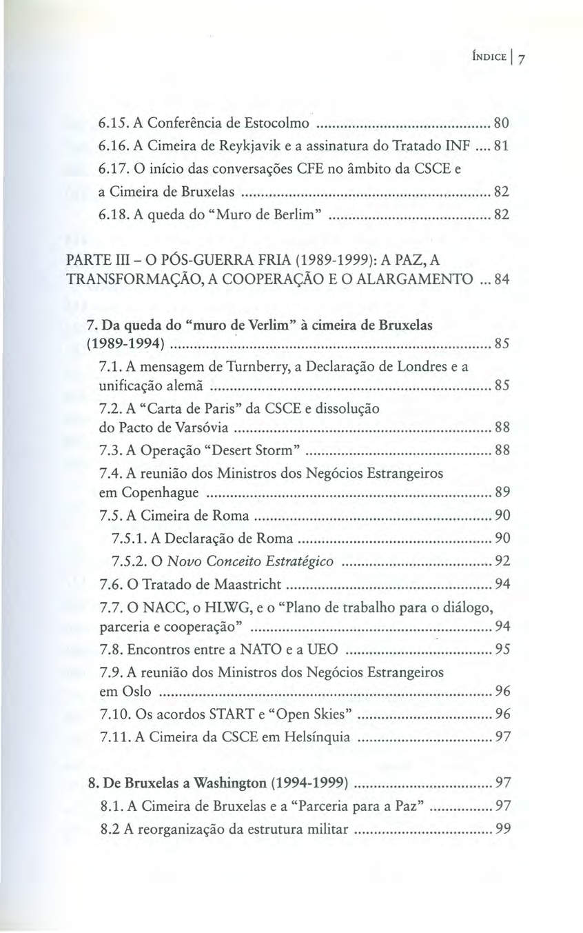 índice I 7 6.15. A Conferência de Estocolmo 80 6.16. A Cimeira de Reykjavik e a assinatura do Tratado INF 81 6.17. O início das conversações CFE no âmbito da CSCE e a Cimeira de Bruxelas 82 6.18.