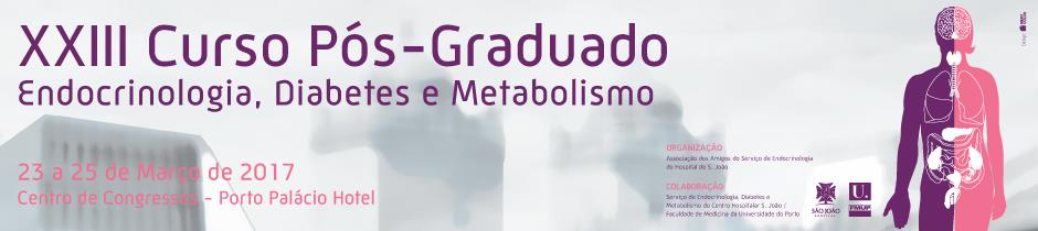 XXIII Curso Pós Graduado de Endocrinologia, Diabetes e Metabolismo Centro de Congressos do Hotel Porto Palácio, Porto 23 a 25 de Março de 2017 Presidente de Honra: Dr Baldaque Faria Dia 23 de Março