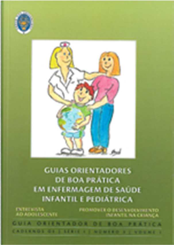 ORDEM DOS ENFERMEIROS - Guias orientadores de boa prática em enfermagem de saúde infantil e pediátrica. [Coimbra] : Ordem dos Enfermeiros, 2010-2011. 3 Vol.