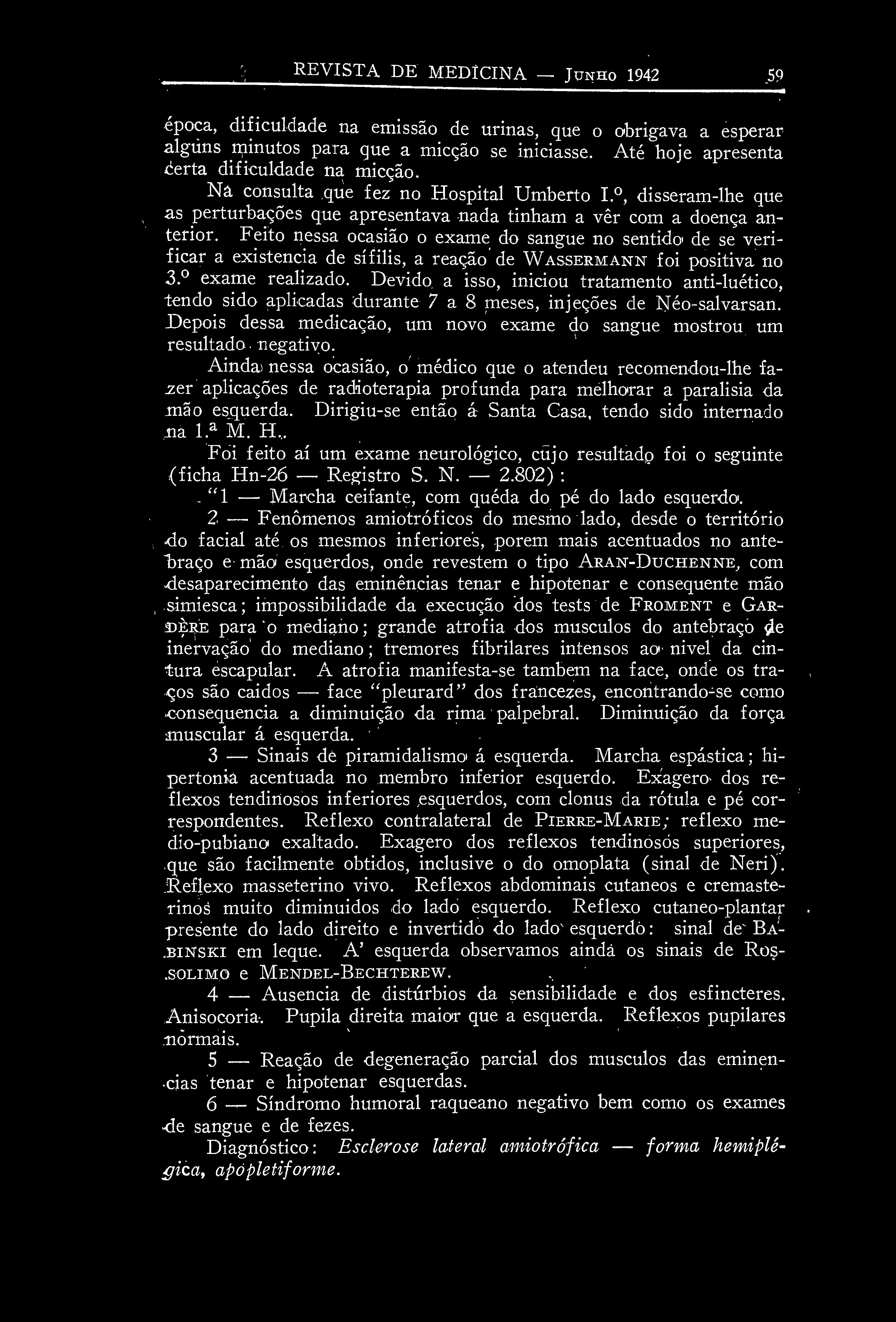 Feito nessa ocasião o exame do sangue no sentido de se verificar a existência de sifilis, a reação de WASSERMANN foi positiva no 3. exame realizado.