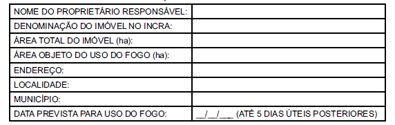 ANEXO I FORMULÁRIO DE COMUNICAÇÃO PARA O USO DO FOGO CONTROLADO Referente à Portaria Conjunta SEMA/SEAPA nº 017 de 23/03/2010. ATENÇÃO: Art.