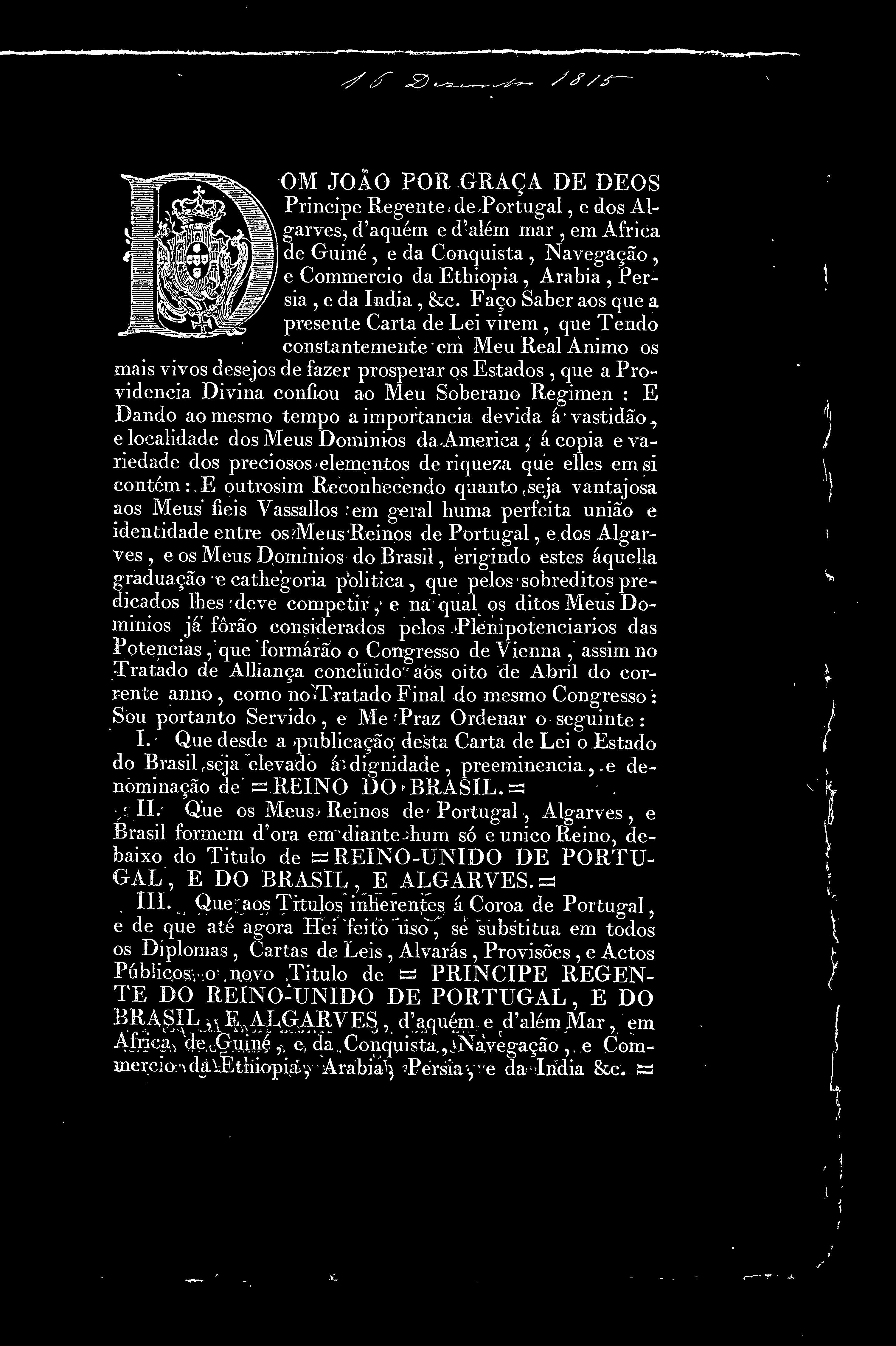 Faço Saber aos que a presente Carta de Lei virem que Tendo constantemente em Meu Real Animo os mais vivos desejos de fazer prosperar os Estados que a Providencia Divina confiou ao Meu Soberano