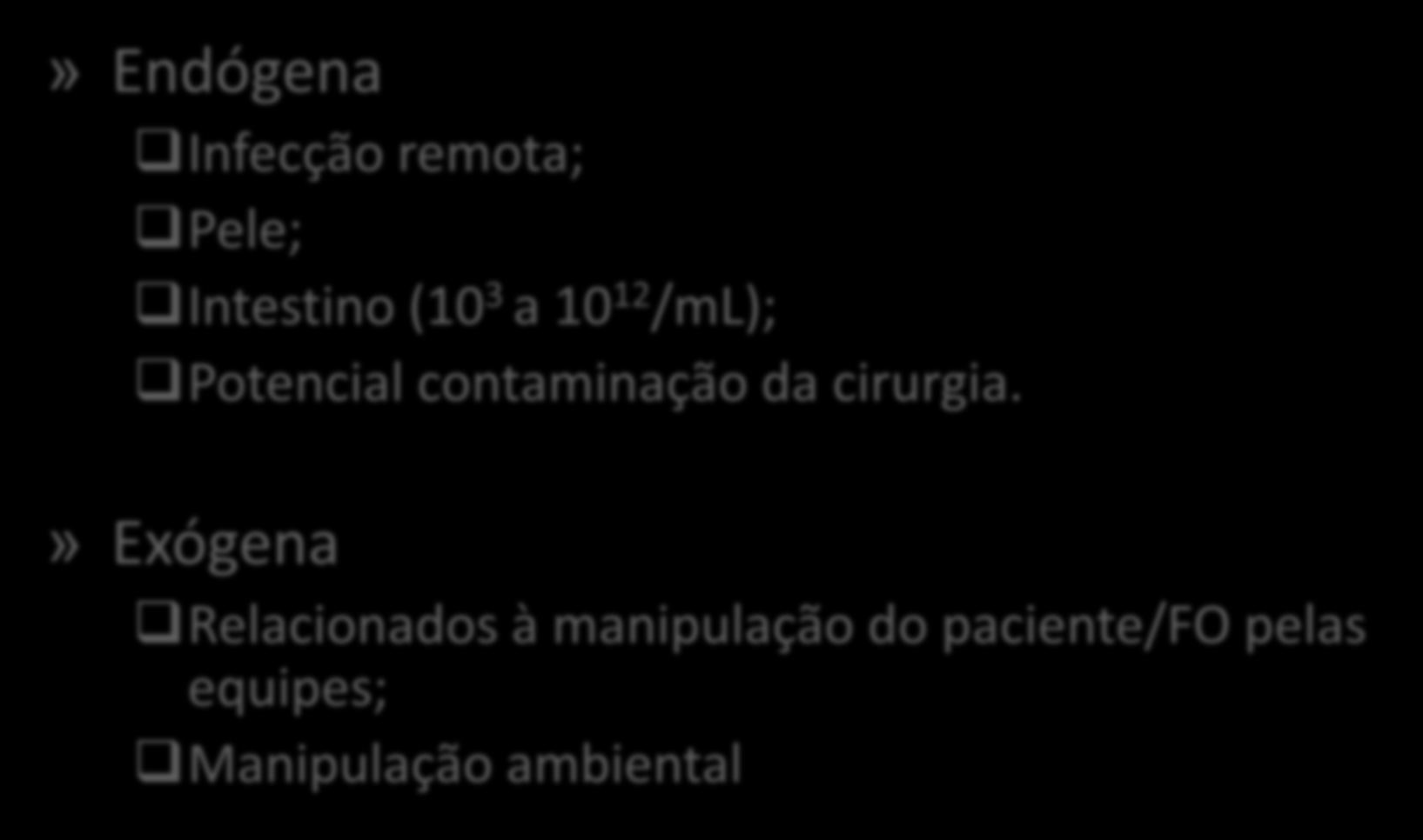 Fonte de infecção - ISC» Endógena Infecção remota; Pele; Intestino (10 3 a 10 12 /ml); Potencial contaminação da cirurgia.