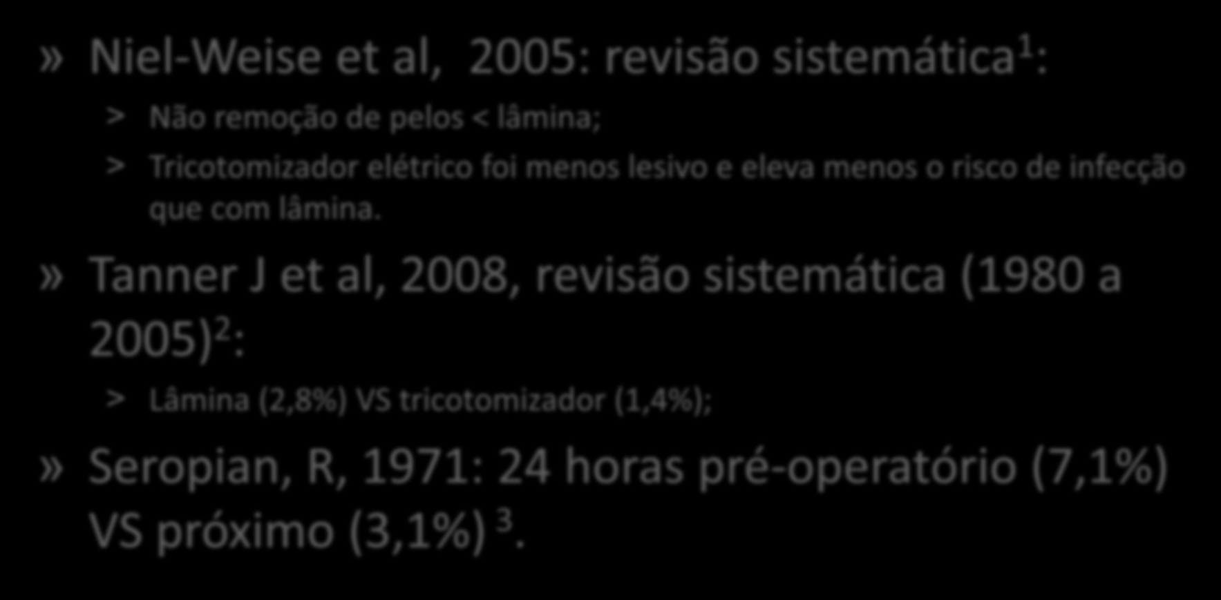 » Niel-Weise et al, 2005: revisão sistemática 1 : Não remoção de pelos < lâmina; Tricotomizador elétrico foi menos lesivo e eleva menos o risco de infecção que com lâmina.