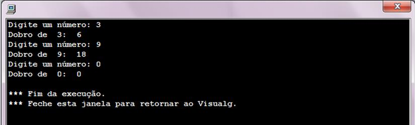 Exercício (ENQUANTO) Escreva um algoritmo que receba um número digitado pelo usuário e mostre o valor do dobro deste número.