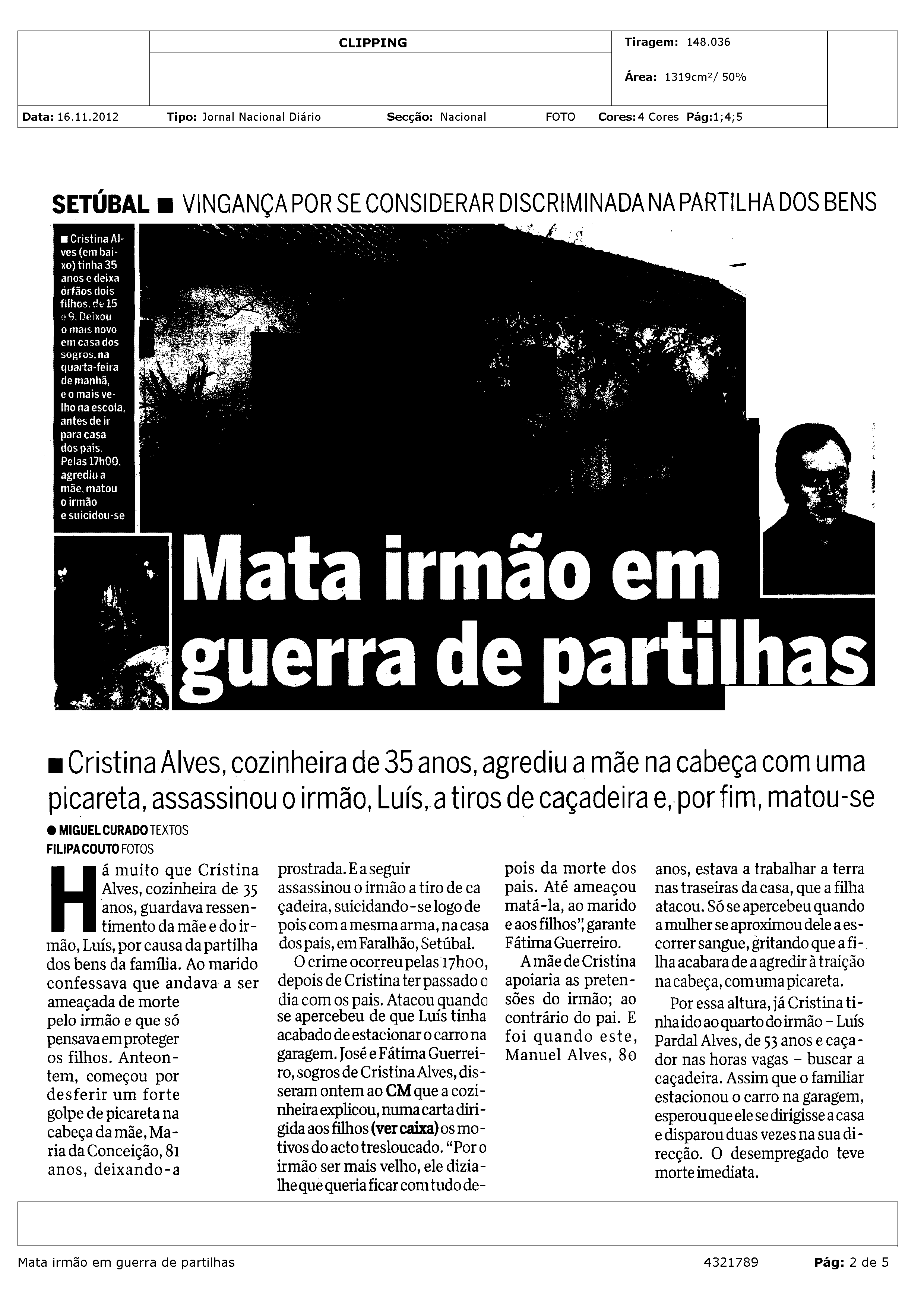 A cozinheira dirigiu- se de novo ao quarto do irmão, sentou-se na cama e terá tentado suicidar - se com três disparos de caçadeira.