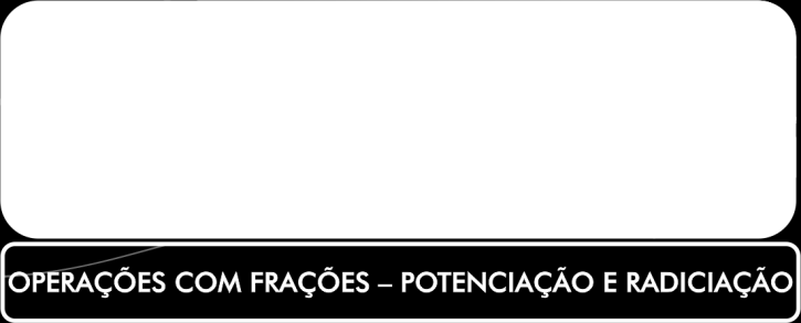 ATIVIDADES DE SALA 01. Resolva: a) ( ) b) Potenciação e Radiciação de frações Sabemos que na potenciação, a n a.a.a....a (n vezes).