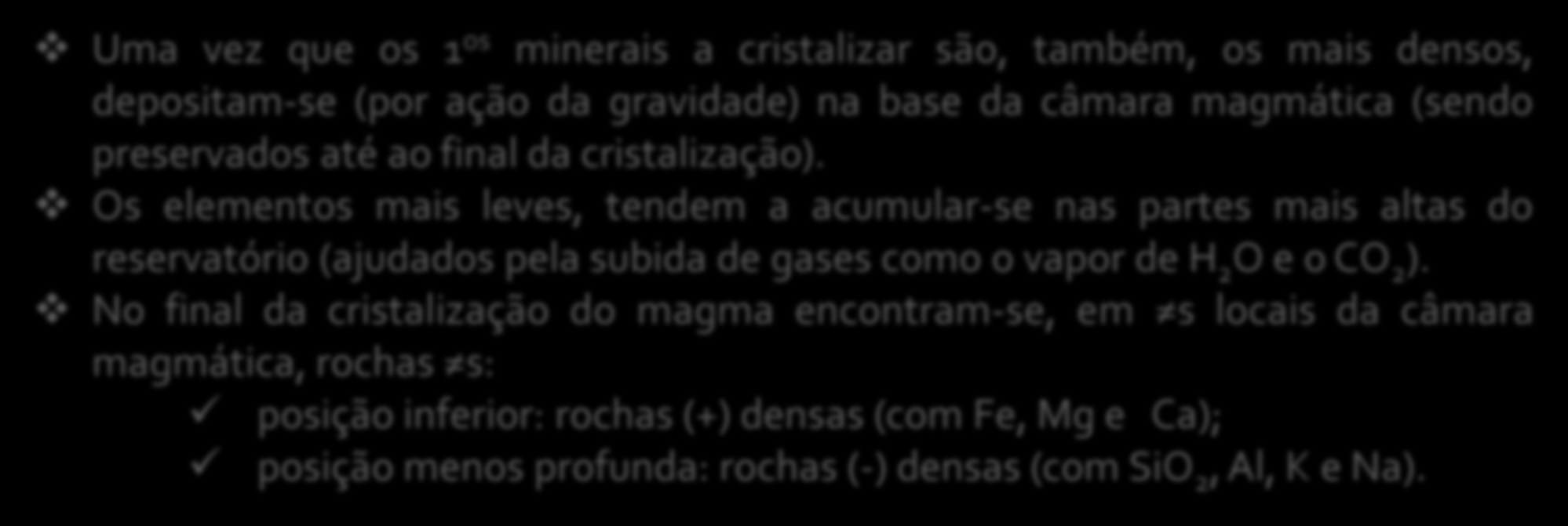 CRISTALIZAÇÃO FRACIONADA + DIFERENCIAÇÃO GRAVÍTICA = DIFERENCIAÇÃO MAGMÁTICA Uma vez que os 1 os minerais a cristalizar são, também, os mais densos, depositam-se (por ação da gravidade) na base da