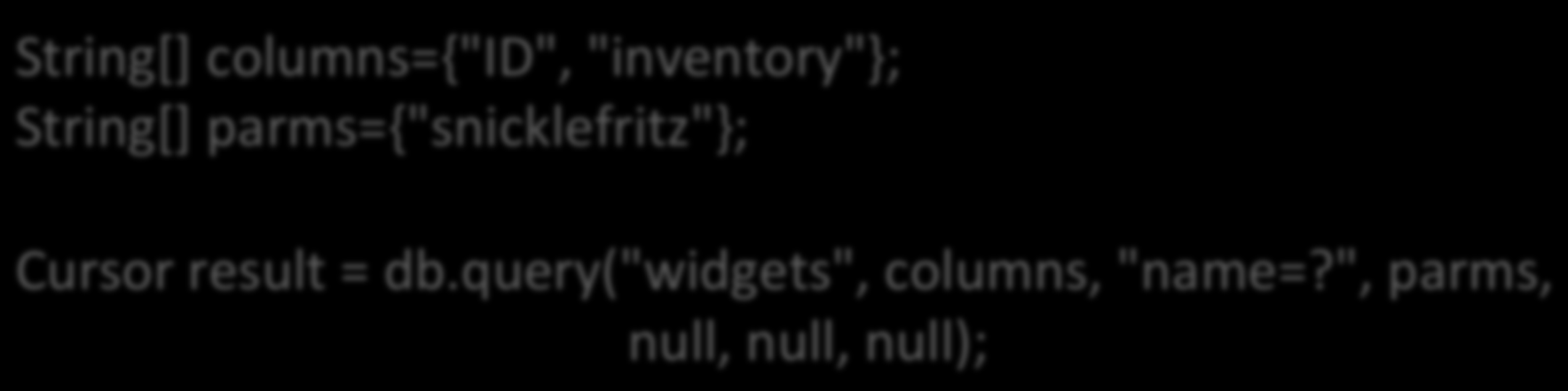 UAlizando o método query() String[] columns={"id", "inventory"; String[] parms={"snicklefritz"; Cursor result = db.