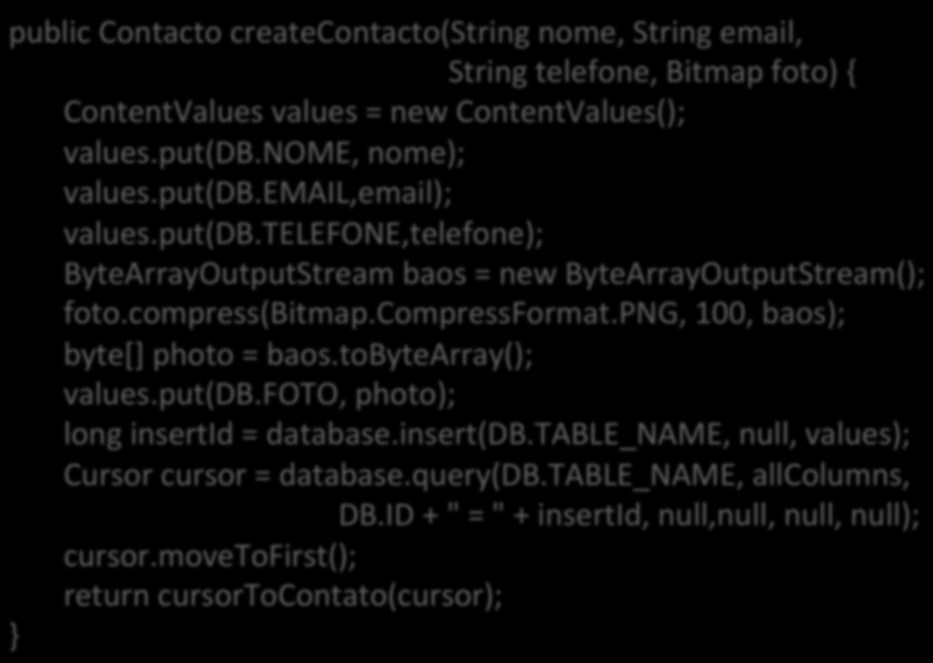 public Contacto createcontacto(string nome, String email, String telefone, Bitmap foto) { ContentValues values = new ContentValues(); values.put(db.nome, nome); values.put(db.email,email); values.