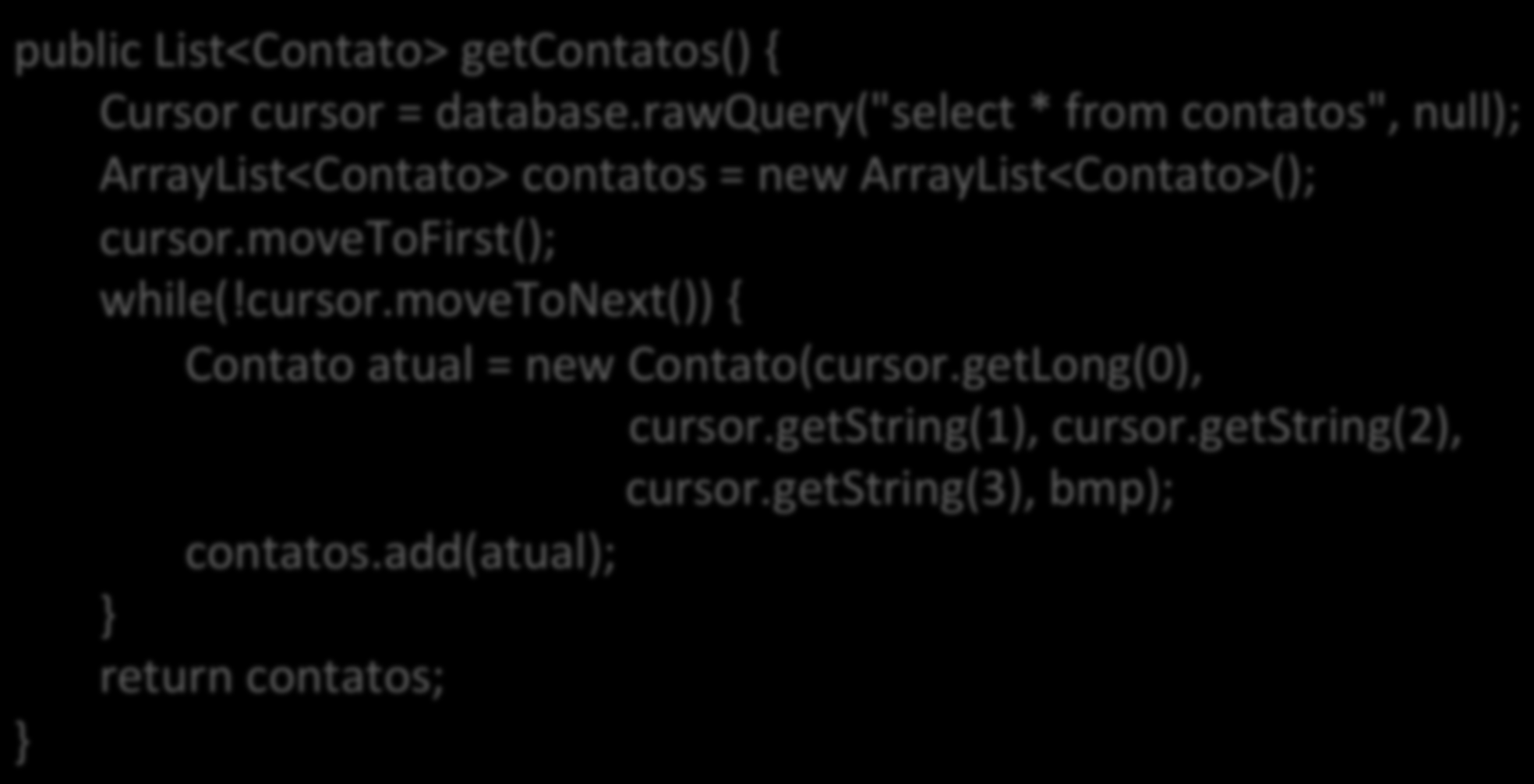 Passo- a- Passo 12) Definir um método retornando os contatos public List<Contato> getcontatos() { Cursor cursor = database.