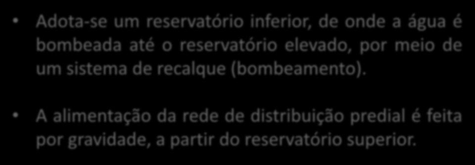 SISTEMAS DE ABASTECIMENTO SISTEMA DE DISTRIBUIÇÃO INDIRETO COM BOMBEAMENTO Adota-se um reservatório inferior, de onde a água é bombeada até o reservatório