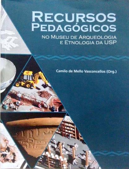 Recursos pedagógicos no Museu de Arqueologia e Etnologia da USP Ano: 2014 978-85-60984-44-2 Páginas: 88