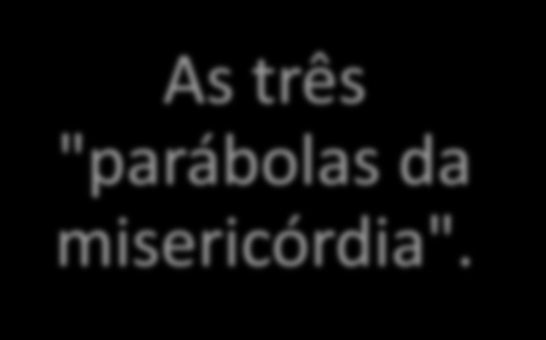 Parábolas para se aproximar da vida concreta. Um Deus alegre quando perdoa.