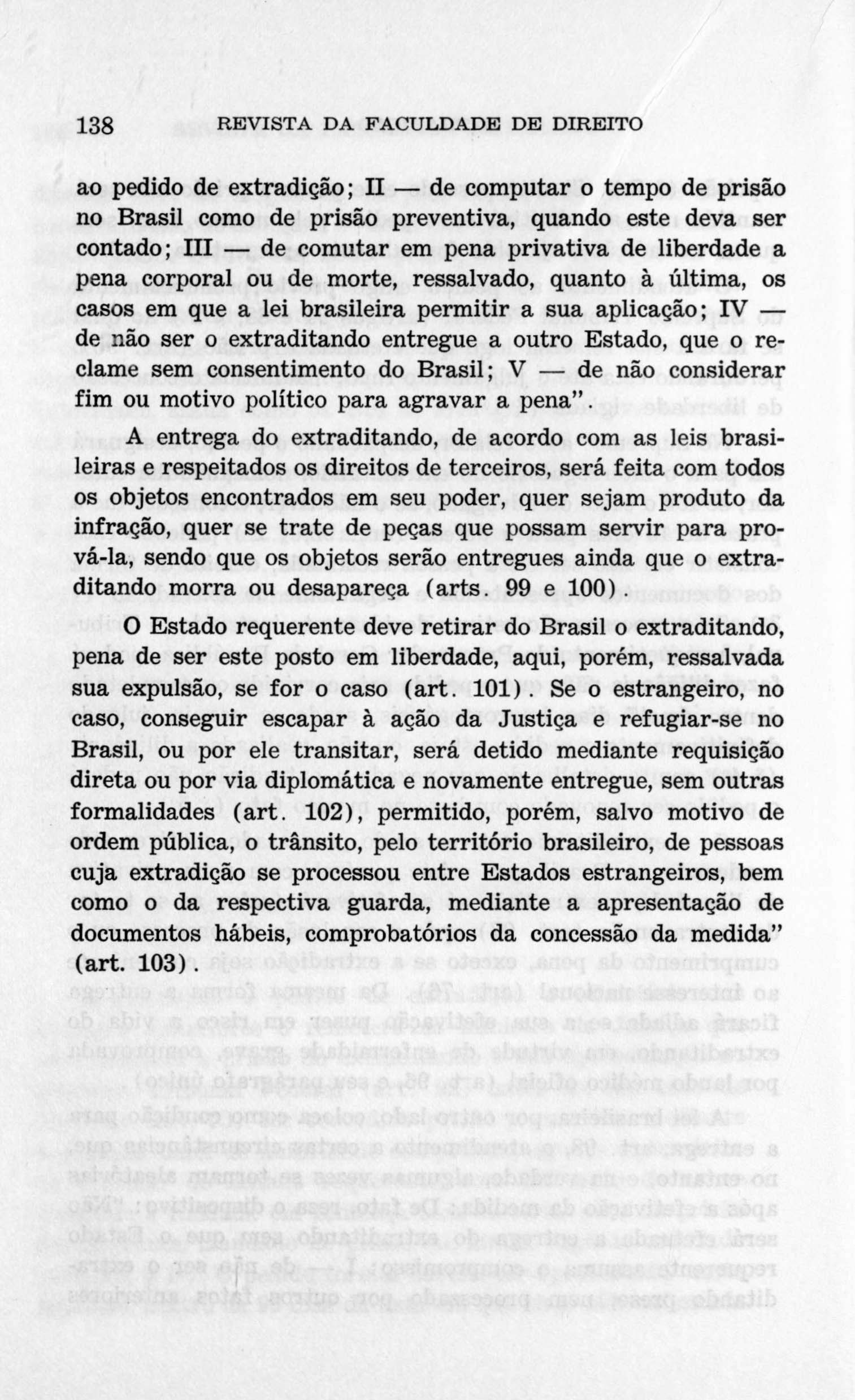 138 REVISTA DA FACULDADE DE DIREITO ao pedido de extradição; II de computar o tempo de prisão no Brasil como de prisão preventiva, quando este deva ser contado; III de comutar em pena privativa de