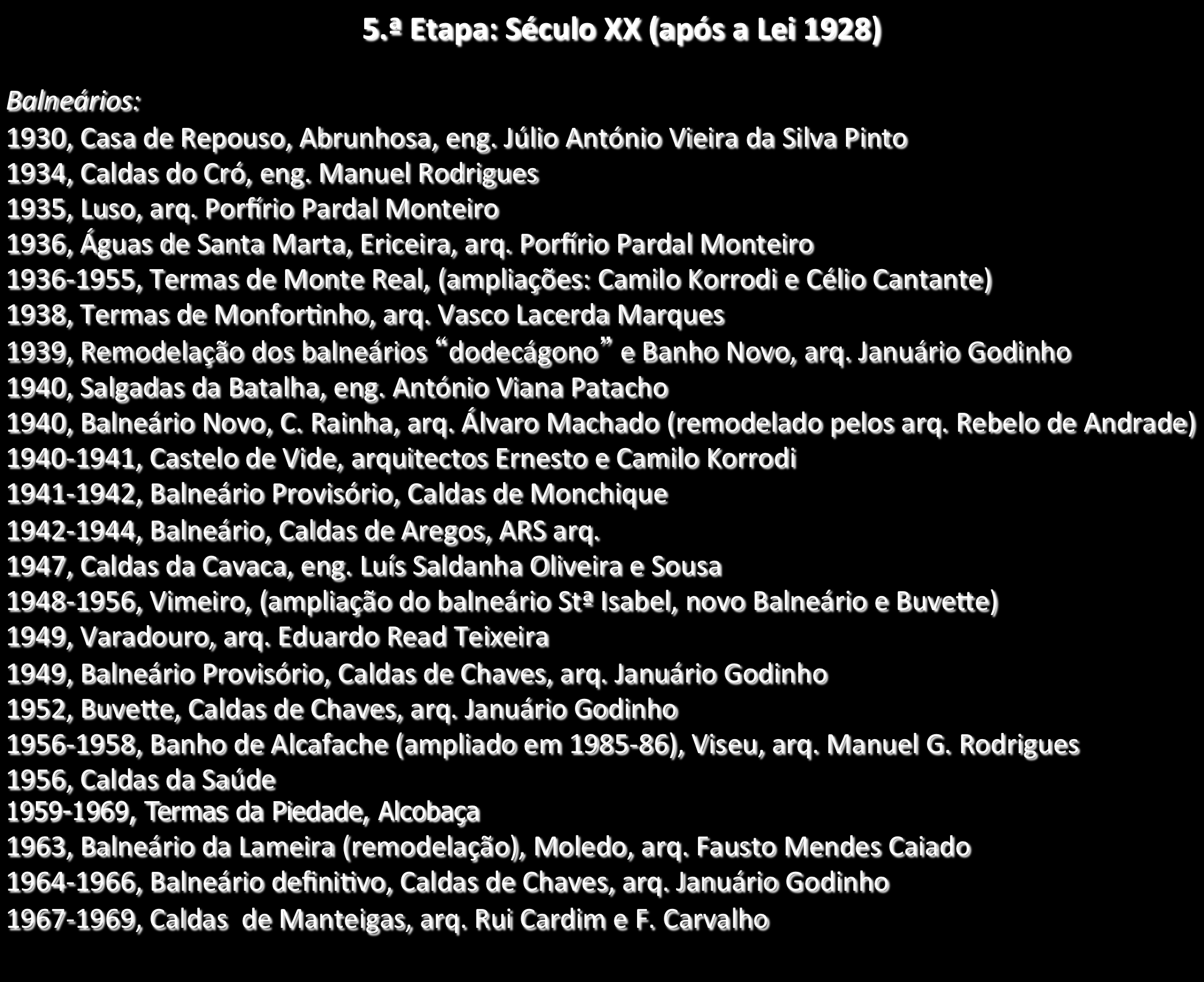 5.ª!Etapa:!Século!XX!(após!a!Lei!1928)! Balneários: 1930,CasadeRepouso,Abrunhosa,eng.JúlioAntónioVieiradaSilvaPinto 1934,CaldasdoCró,eng.ManuelRodrigues 1935,Luso,arq.