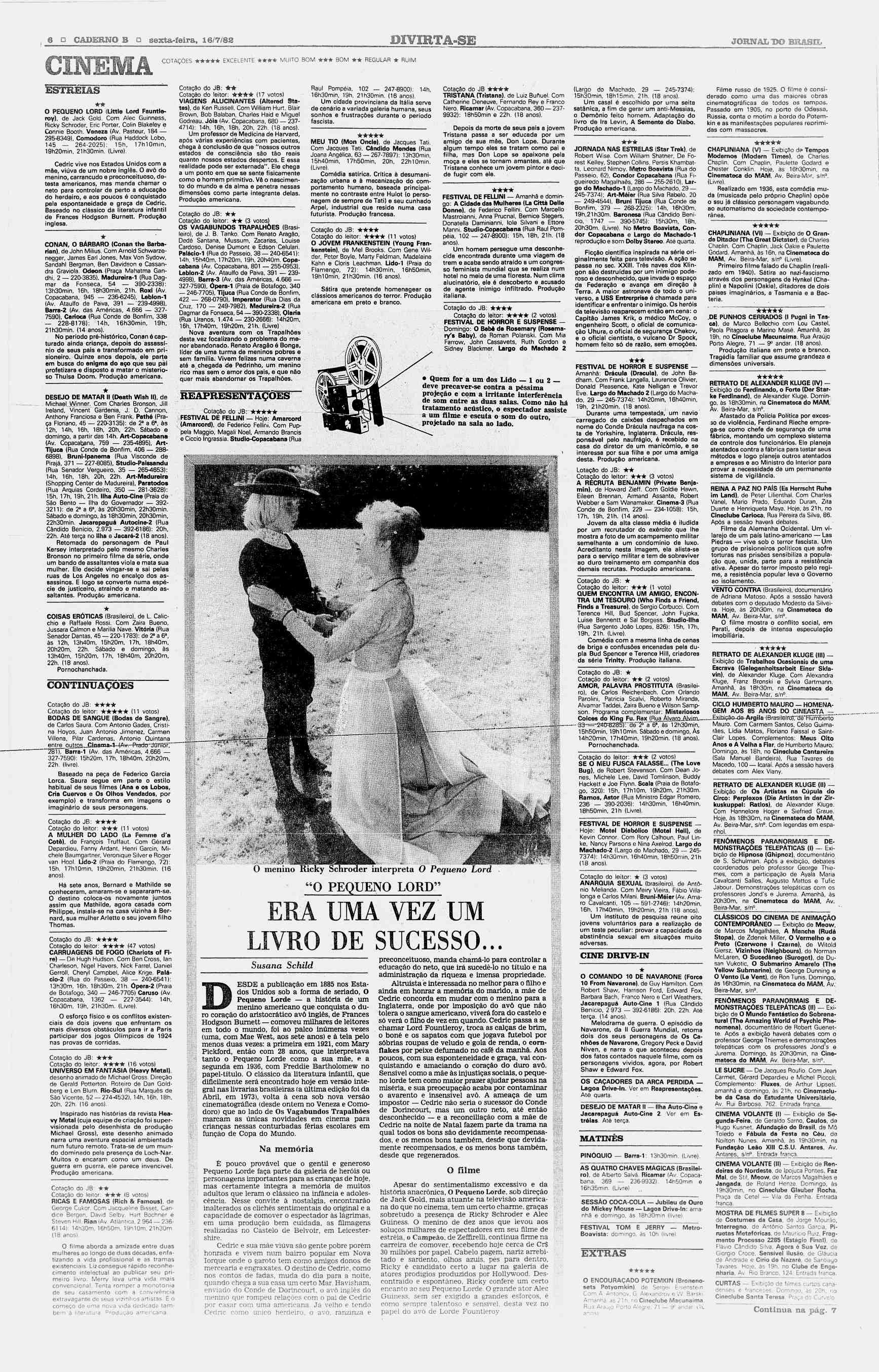 6 a CADERNO B a sexta-feira, 16/7/82 DIVIRTA-SE JORNAL "DO BRASJX' COTAÇÕES ***** EXCELENTE **** MUITO BOM *** BOM ** REGULAR * RUIM HEMA ESTRÉIAS O PEQUENO LORD (Uttlo Lord Fauntleroy). de Jack Gold.