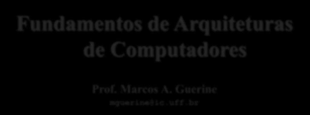 Fundamentos de Arquiteturas de Computadores Prof. Marcos A.