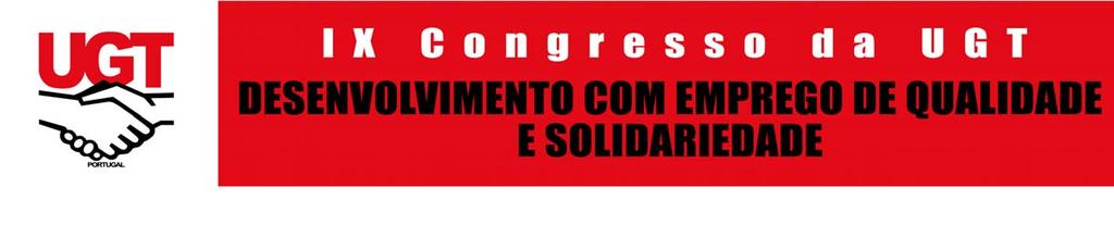 Caras e Caros Convidados Caras e Caros Delegados Amigas e Amigos, Ao iniciar funções como presidente da UGT, e ao saudar nesta circunstância, calorosa e fraternalmente, o IX Congresso da UGT,