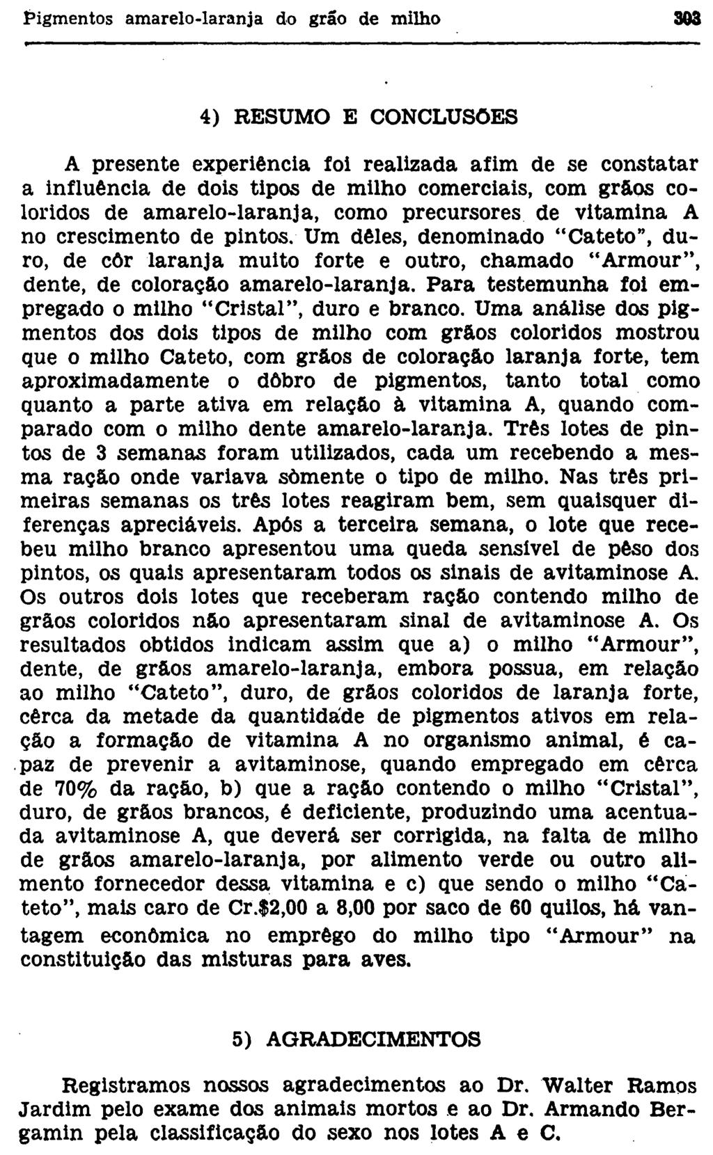 4) RESUMO E CONCLUSÕES A presente experiência foi realizada afim de se constatar a influência de dois tipos de milho comerciais, com grãos coloridos de amarelo-laranja, como precursores de vitamina A