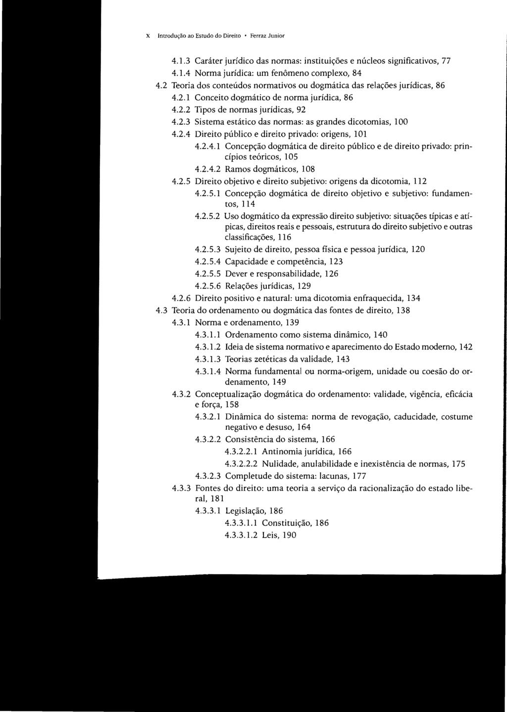 X Introdução ao Estudo do Direito Ferraz Junior 4.1.3 Caráter jurídico das normas: instituições e núcleos significativos, 77 4.1.4 Norma jurídica: um fenômeno complexo, 84 4.