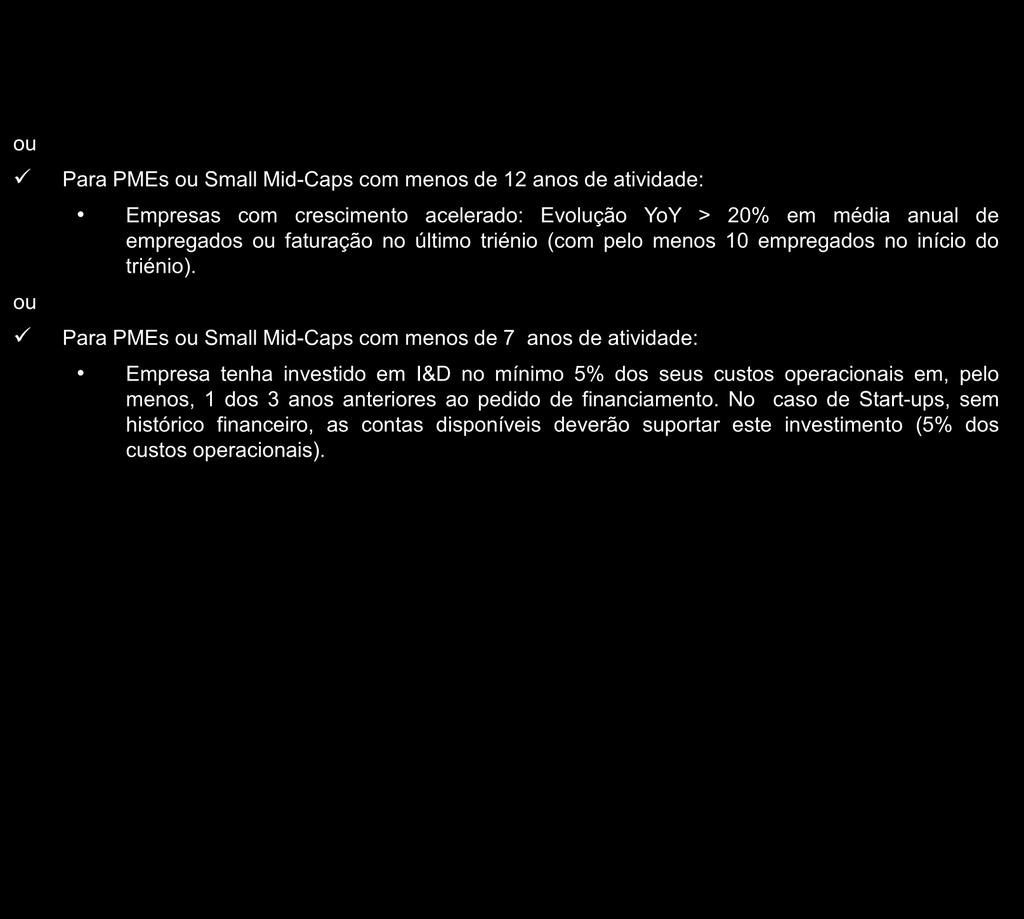 Critérios de Elegibilidade (2/2) Entidades Elegíveis ou ou Para PMEs ou Small Mid-Caps com menos de 12 anos de atividade: Empresas com crescimento acelerado: Evolução YoY > 20% em média anual de