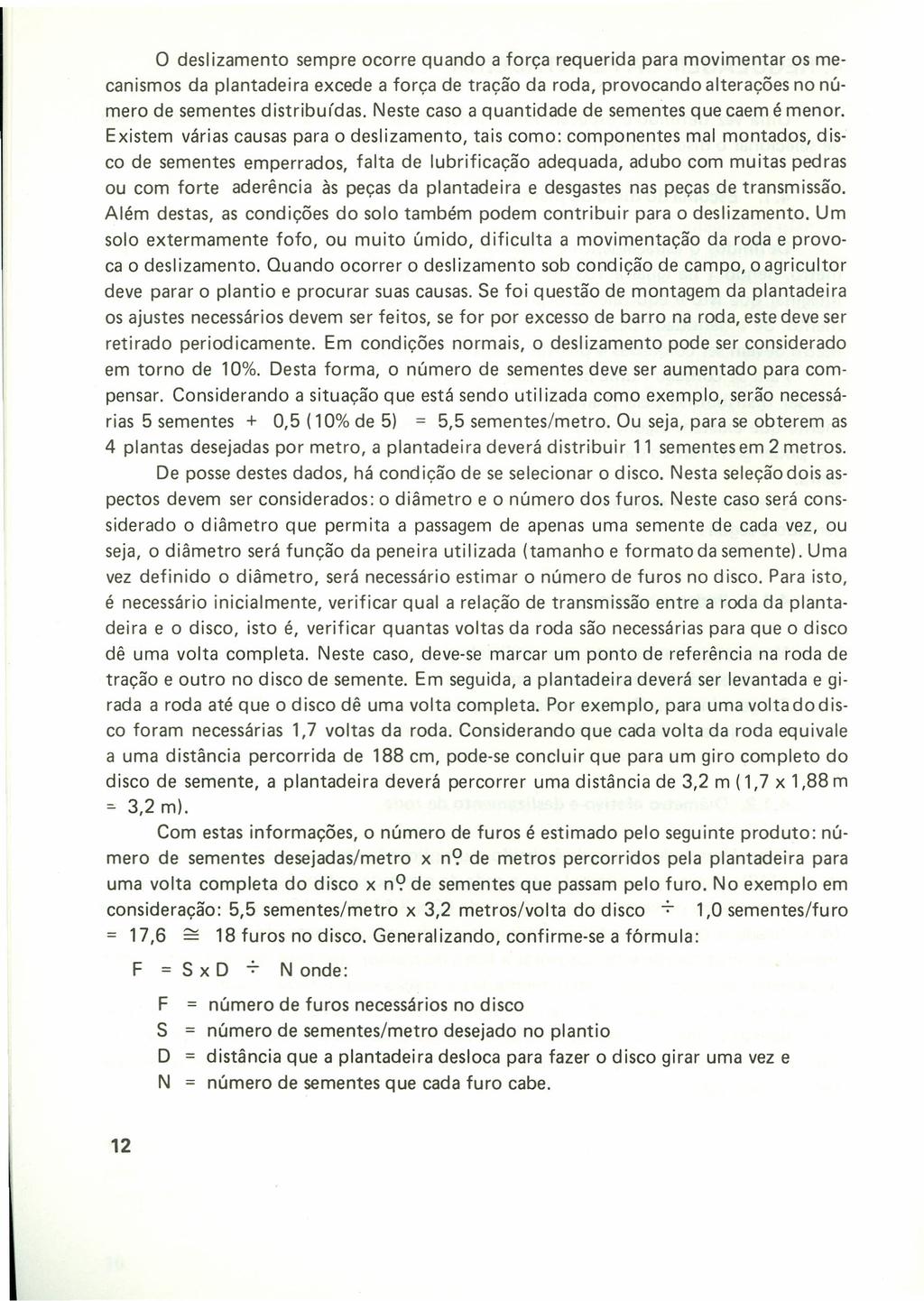 o deslizamento sempre ocorre quando a força requerida para movimentar os mecanismos da plantadeira excede a força de tração da roda, provocando alterações no número de sementes distribuídas.