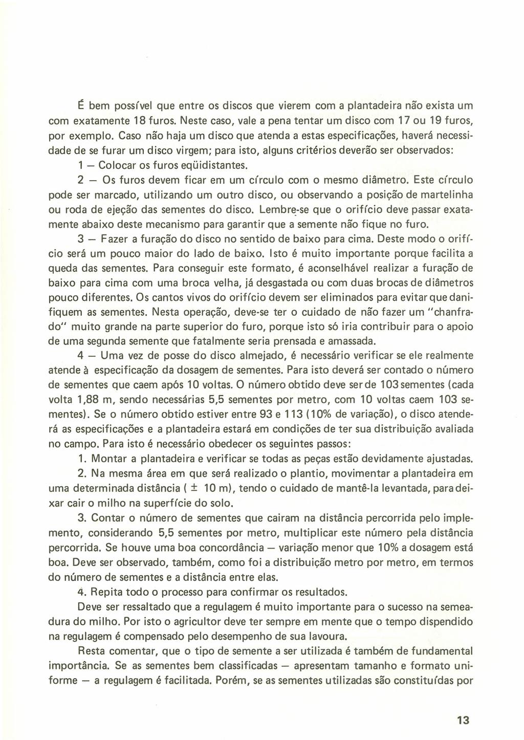 É bem possível que entre os discos que vierem com a plantadeira não exista um com exatamente 18 furos. Neste caso, vale a pena tentar um disco com 17 ou 19 furos, por exemplo.