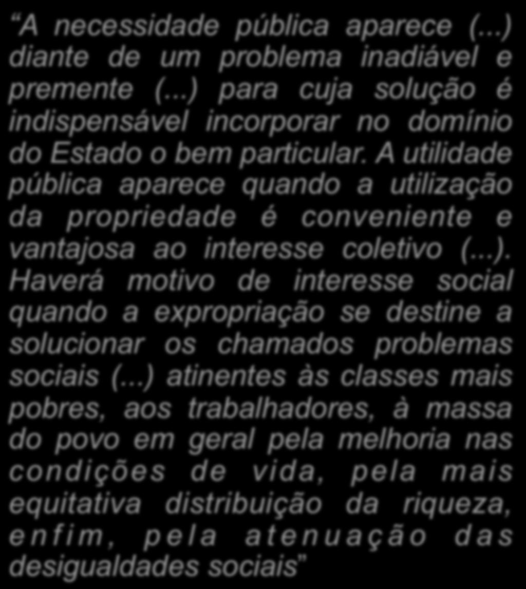 Para Seabra Fagundes (RDA 14/1948, p. 3-4 Da desapropriaçã o no direito constitucional brasileiro ) A necessidade pública aparece (...) diante de um problema inadiável e premente (.