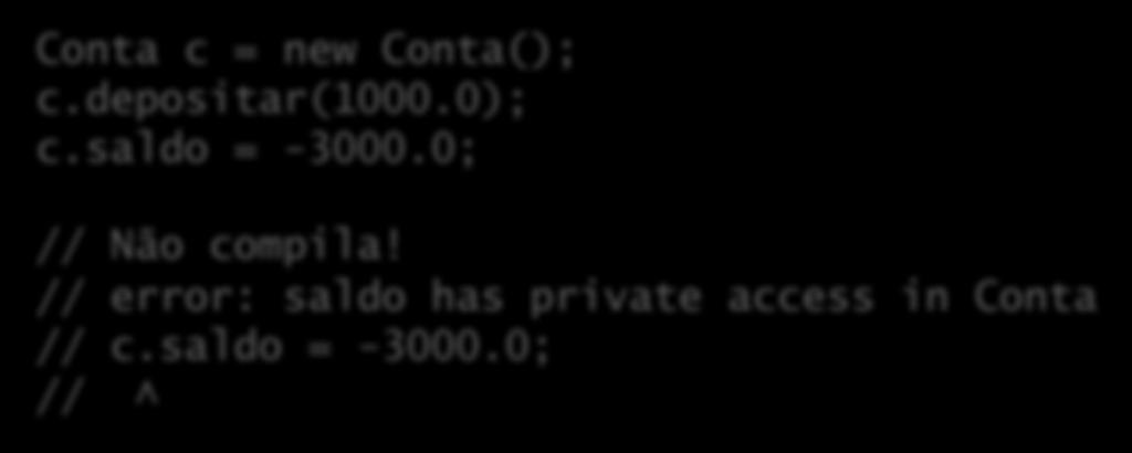 .. Conta c = new Conta(); c.depositar(1000.0); c.saldo = -3000.