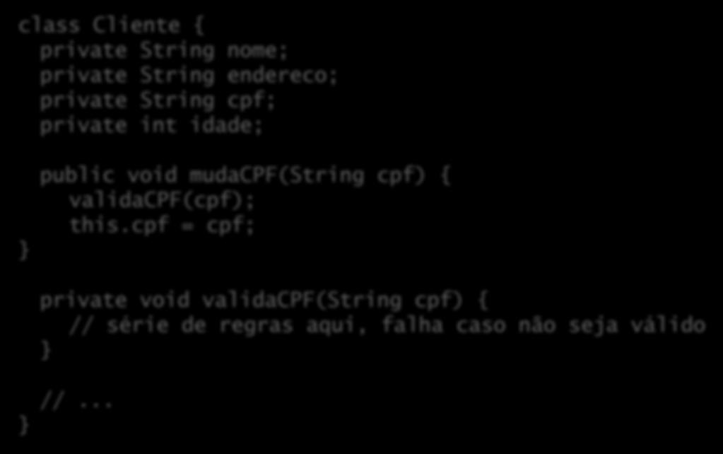 O exemplo do CPF class Cliente { private String nome; private String endereco; private String cpf; private