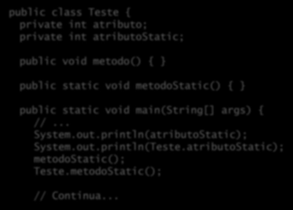 Contexto static Métodos static não podem acessar membros não-static: public class Teste { private int atributo; private int atributostatic; public void metodo() { public static void metodostatic() {