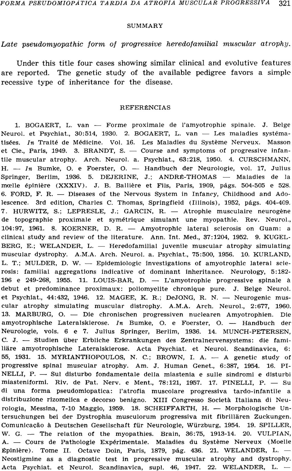 SUMMARY Late pseudomyopathic form of progressive heredofamilial muscular atrophy. Under this title four cases showing similar clinical and evolutive features are reported.