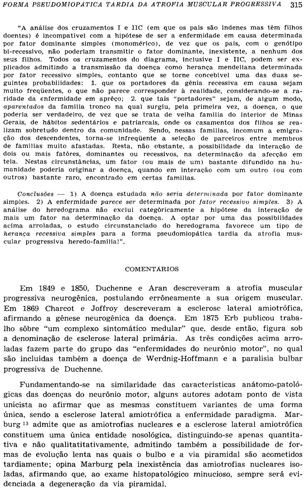 "A análise dos cruzamentos I e IIC (em que os pais são indenes mas têm filhos doentes) é incompatível com a hipótese de ser a enfermidade em causa determinada por fator dominante simples