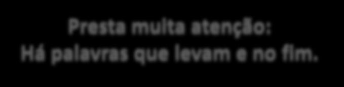 Presta muita atenção: Há palavras que levam e no fim.