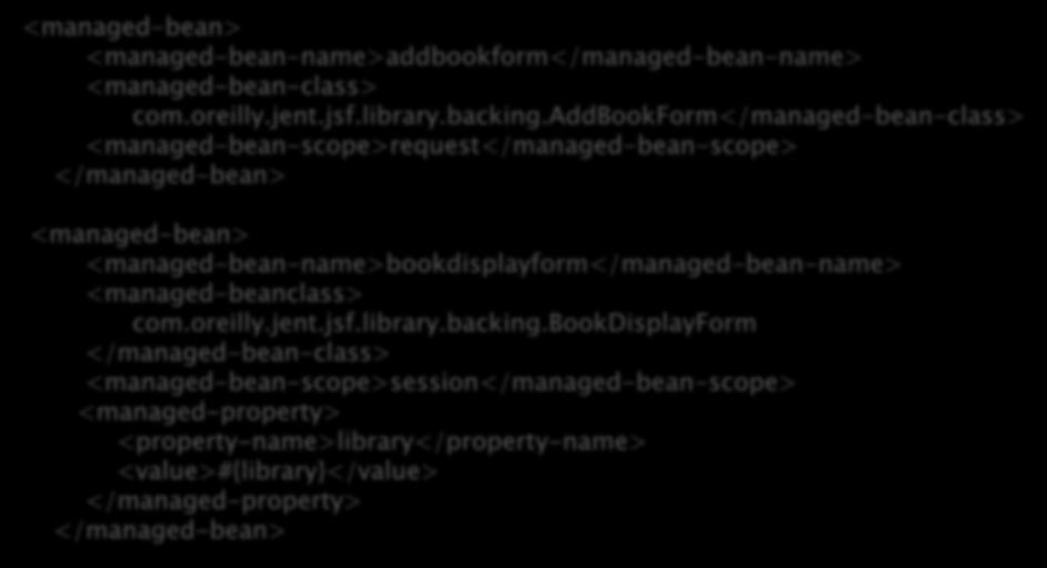 <managed-bean> <managed-bean-name>addbookform</managed-bean-name> <managed-bean-class> com.oreilly.jent.jsf.library.backing.