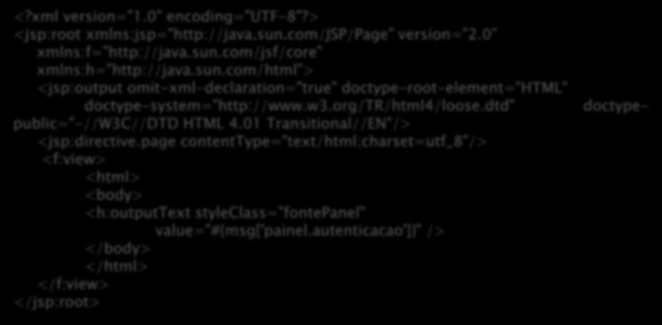 Extensão JSPX Formato XML para criar páginas JSF (bem formado) Força a separação do código da camada de visão doctype- <?xml version="1.0" encoding="utf-8"?> <jsp:root xmlns:jsp="http://java.sun.