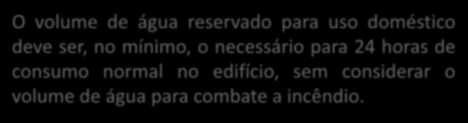 RESERVAÇÃO DE ÁGUA FRIA O volume de água reservado para uso doméstico deve ser, no mínimo, o necessário para 24 horas de consumo normal no